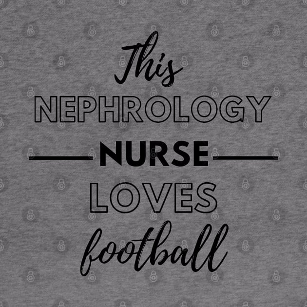 This Nephrology Nurse Loves Football - Dialysis Nurse by Petalprints